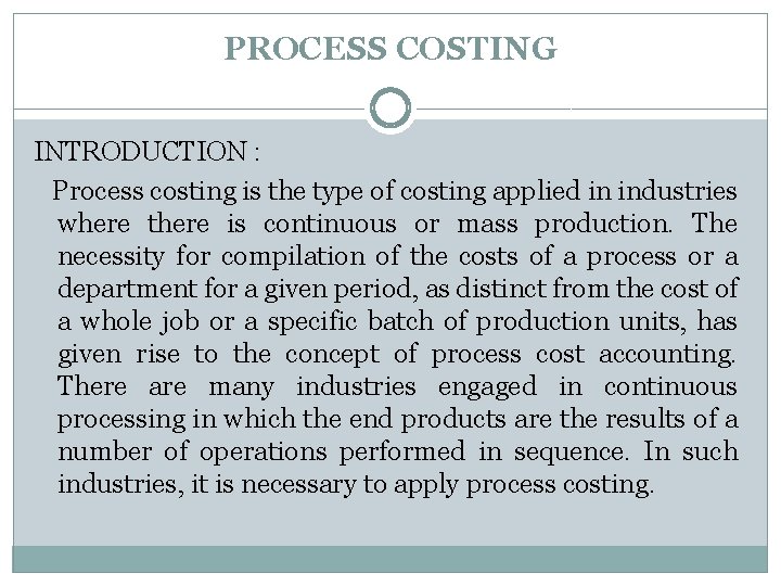 PROCESS COSTING INTRODUCTION : Process costing is the type of costing applied in industries