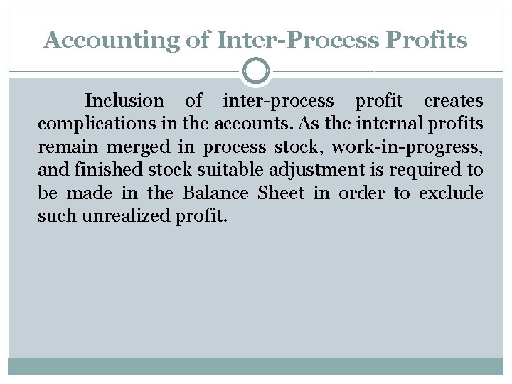 Accounting of Inter-Process Profits Inclusion of inter-process profit creates complications in the accounts. As