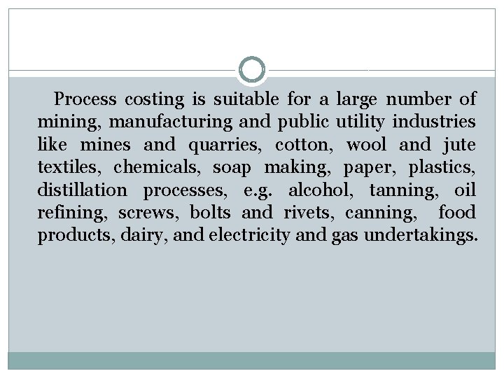 Process costing is suitable for a large number of mining, manufacturing and public utility