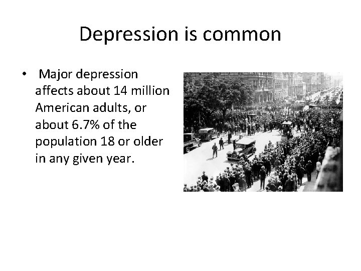 Depression is common • Major depression affects about 14 million American adults, or about