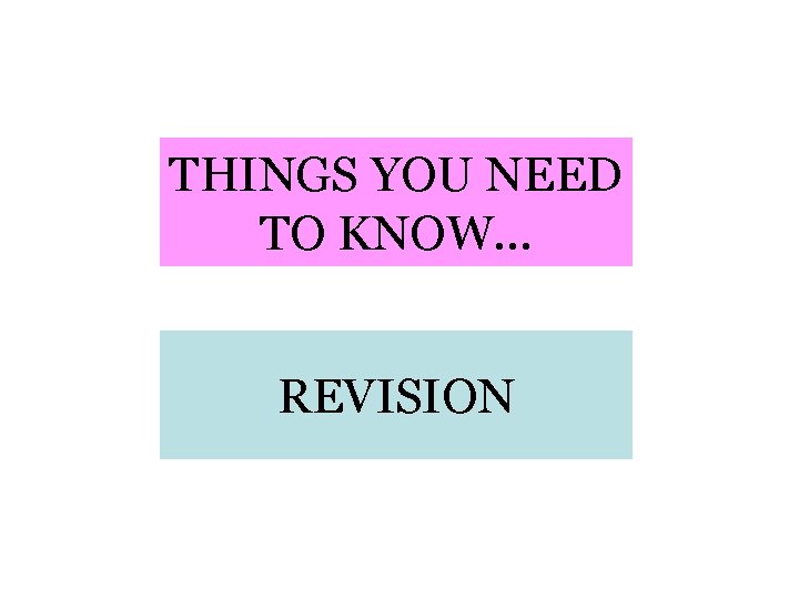 THINGS YOU NEED TO KNOW… REVISION 