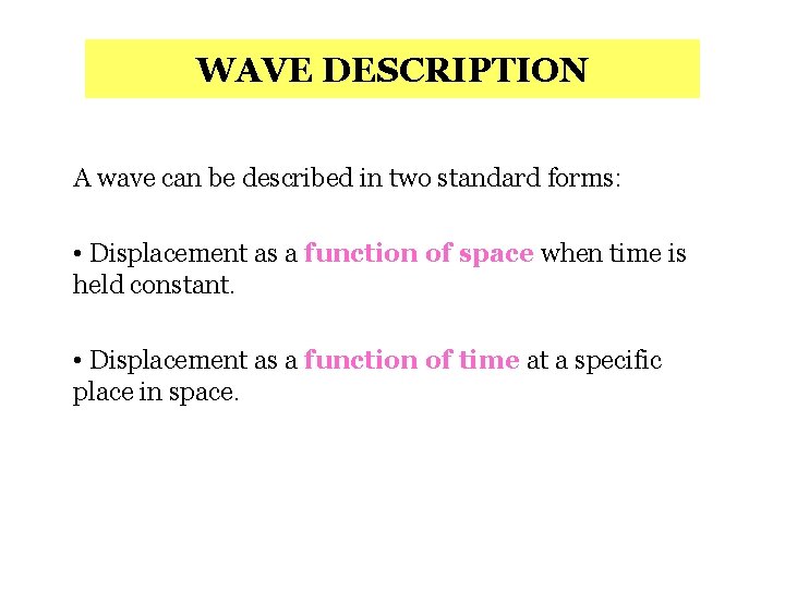 WAVE DESCRIPTION A wave can be described in two standard forms: • Displacement as