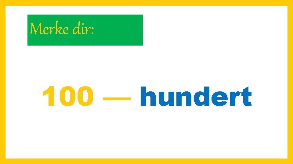 Merke dir: 100 — hundert 