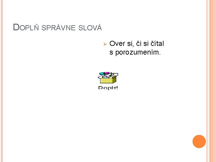 DOPLŇ SPRÁVNE SLOVÁ Ø Over si, či si čítal s porozumením. 