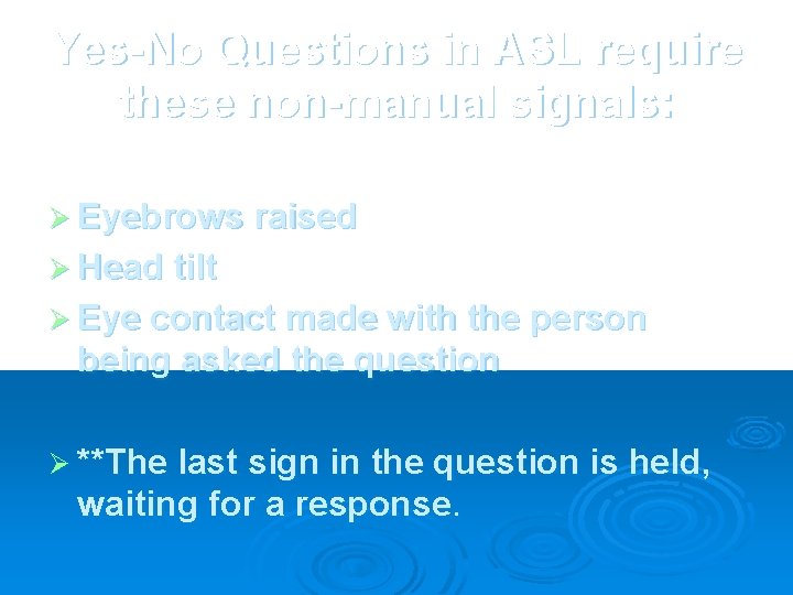 Yes-No Questions in ASL require these non-manual signals: Ø Eyebrows raised Ø Head tilt