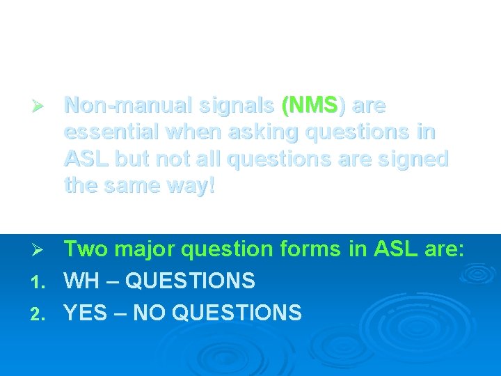 Ø Non-manual signals (NMS) are essential when asking questions in ASL but not all