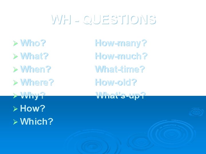 WH - QUESTIONS Ø Who? Ø What? Ø When? Ø Where? Ø Why? Ø