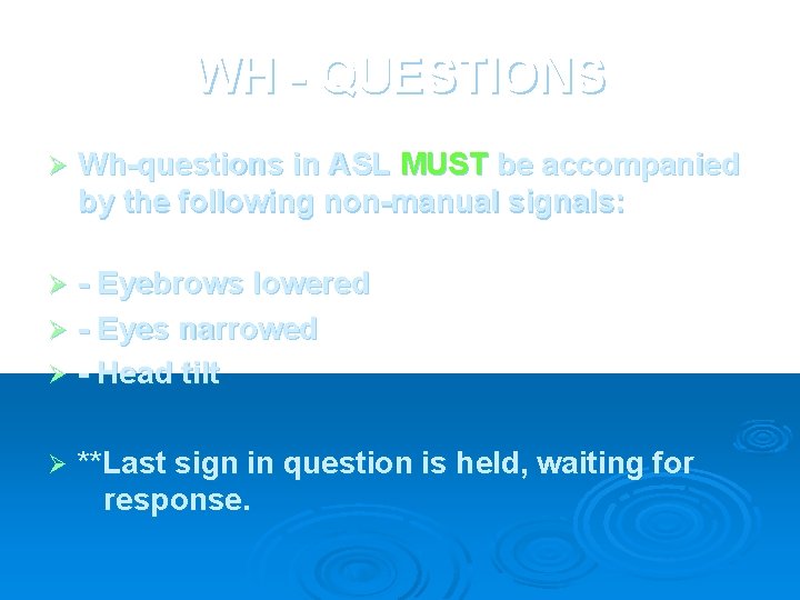 WH - QUESTIONS Ø Wh-questions in ASL MUST be accompanied by the following non-manual