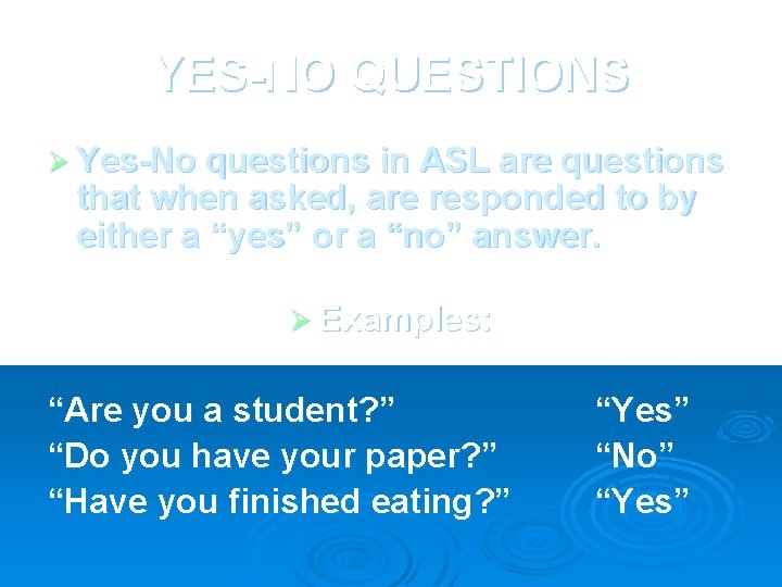 YES-NO QUESTIONS Ø Yes-No questions in ASL are questions that when asked, are responded