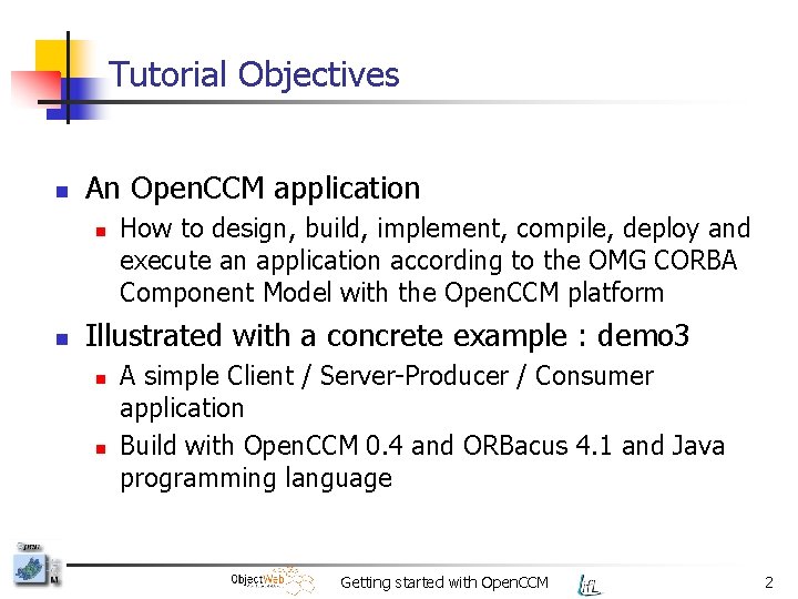 Tutorial Objectives n An Open. CCM application n n How to design, build, implement,