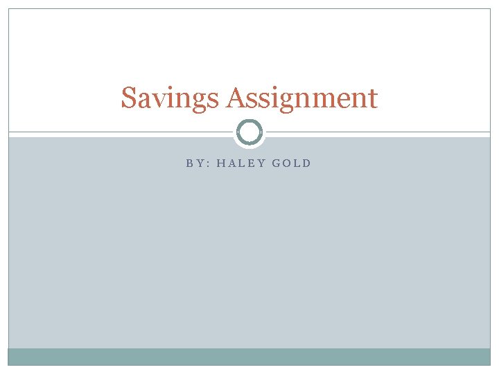 Savings Assignment BY: HALEY GOLD 