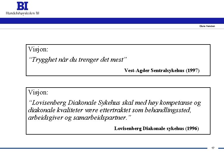 Gisle Henden Visjon: “Trygghet når du trenger det mest” Vest-Agder Sentralsykehus (1997) Visjon: “Lovisenberg