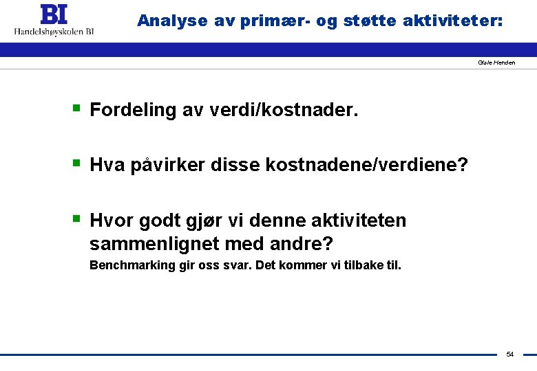 Analyse av primær- og støtte aktiviteter: Gisle Henden § Fordeling av verdi/kostnader. § Hva