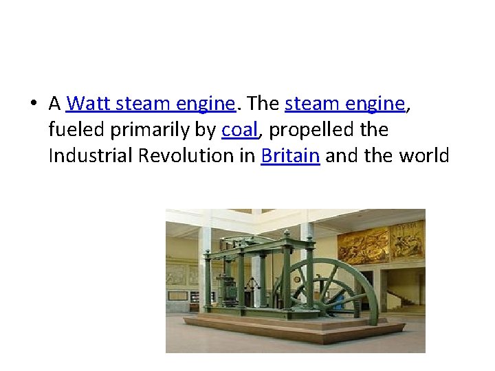  • A Watt steam engine. The steam engine, fueled primarily by coal, propelled