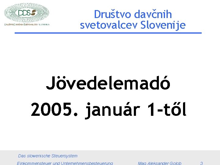 Društvo davčnih svetovalcev Slovenije Jövedelemadó 2005. január 1 -től Das slowenische Steuersystem 