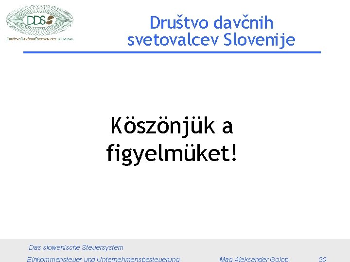 Društvo davčnih svetovalcev Slovenije Köszönjük a figyelmüket! Das slowenische Steuersystem 