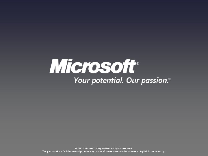 © 2007 Microsoft Corporation. All rights reserved. This presentation is for informational purposes only.