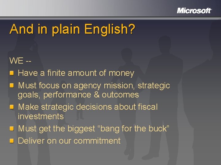 And in plain English? WE -Have a finite amount of money Must focus on