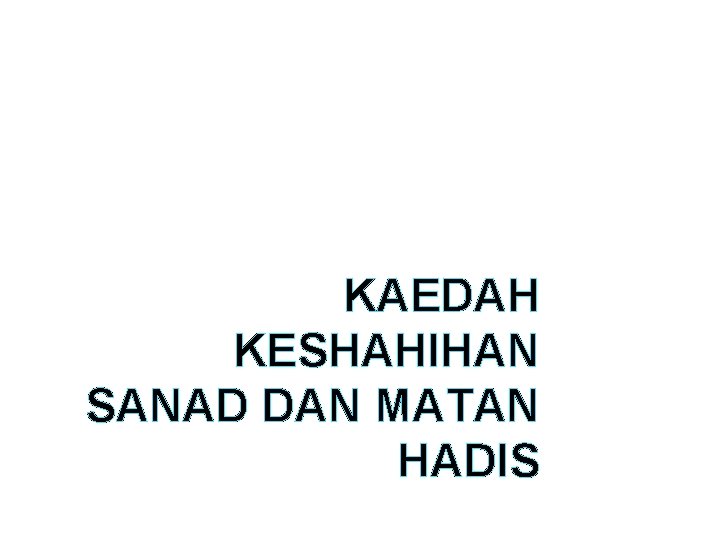 KAEDAH KESHAHIHAN SANAD DAN MATAN HADIS 