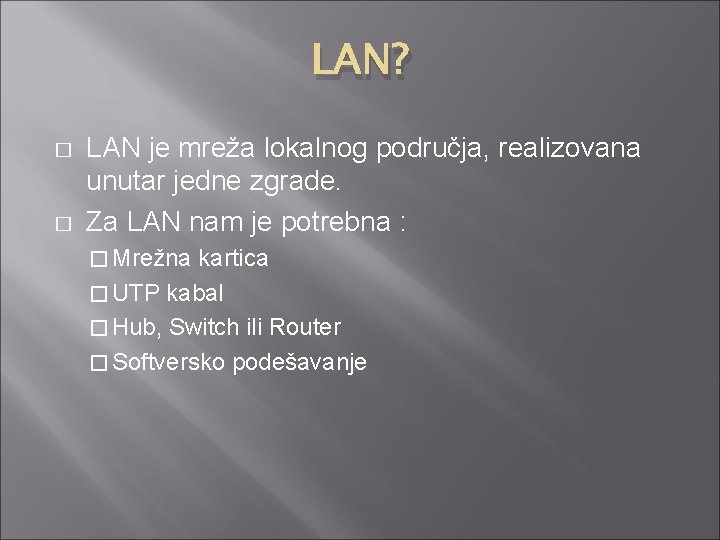 LAN? � � LAN je mreža lokalnog područja, realizovana unutar jedne zgrade. Za LAN