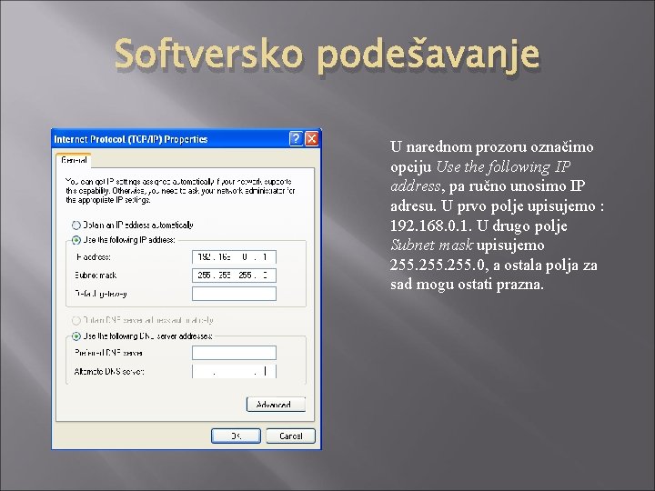 Softversko podešavanje U narednom prozoru označimo opciju Use the following IP address, pa ručno