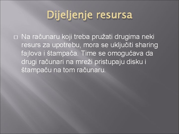 Dijeljenje resursa � Na računaru koji treba pružati drugima neki resurs za upotrebu, mora