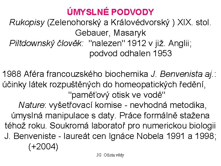 ÚMYSLNÉ PODVODY Rukopisy (Zelenohorský a Královédvorský ) XIX. stol. Gebauer, Masaryk Piltdownský člověk: "nalezen"