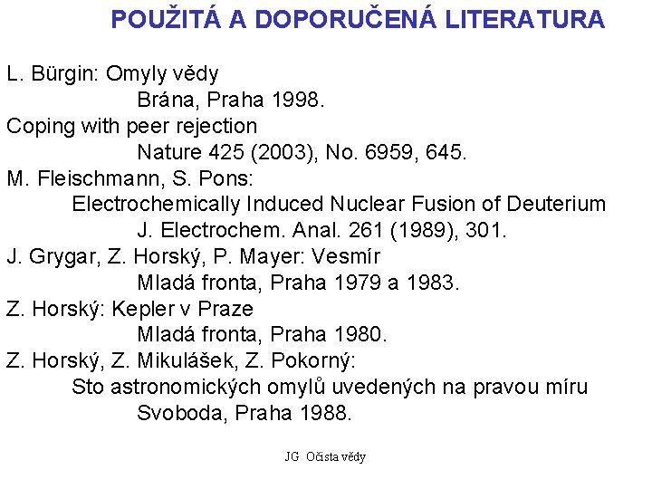 POUŽITÁ A DOPORUČENÁ LITERATURA L. Bürgin: Omyly vědy Brána, Praha 1998. Coping with peer