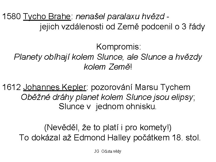 1580 Tycho Brahe: nenašel paralaxu hvězd jejich vzdálenosti od Země podcenil o 3 řády