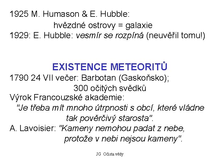 1925 M. Humason & E. Hubble: hvězdné ostrovy = galaxie 1929: E. Hubble: vesmír