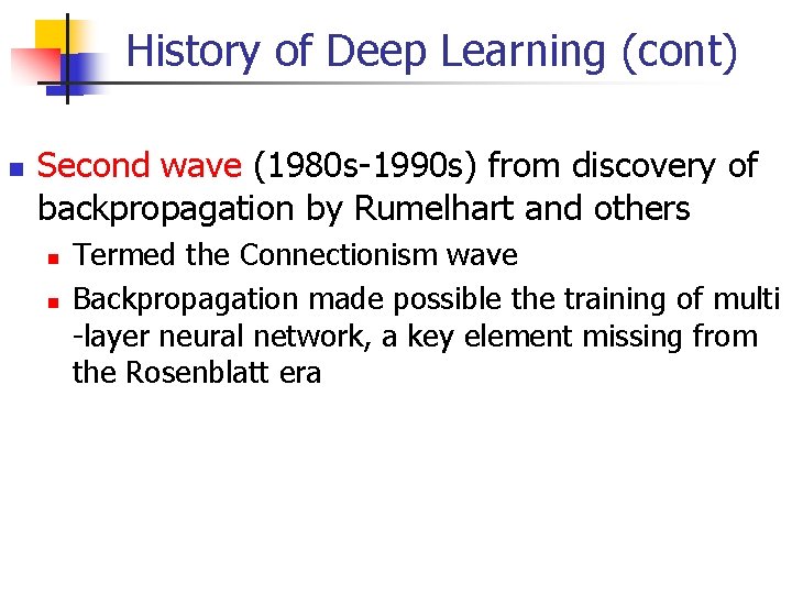 History of Deep Learning (cont) Second wave (1980 s-1990 s) from discovery of backpropagation