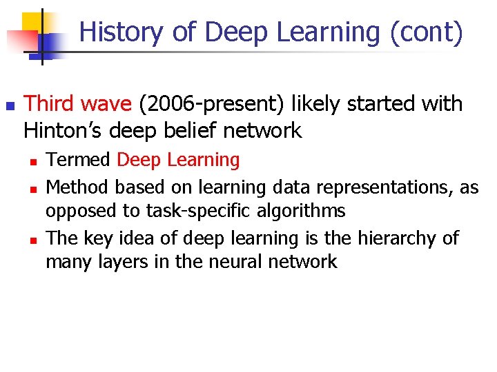 History of Deep Learning (cont) Third wave (2006 -present) likely started with Hinton’s deep