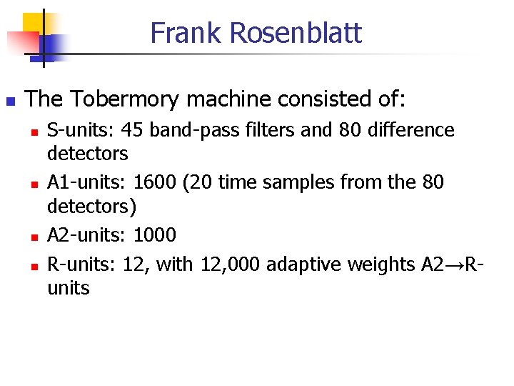 Frank Rosenblatt The Tobermory machine consisted of: S-units: 45 band-pass filters and 80 difference