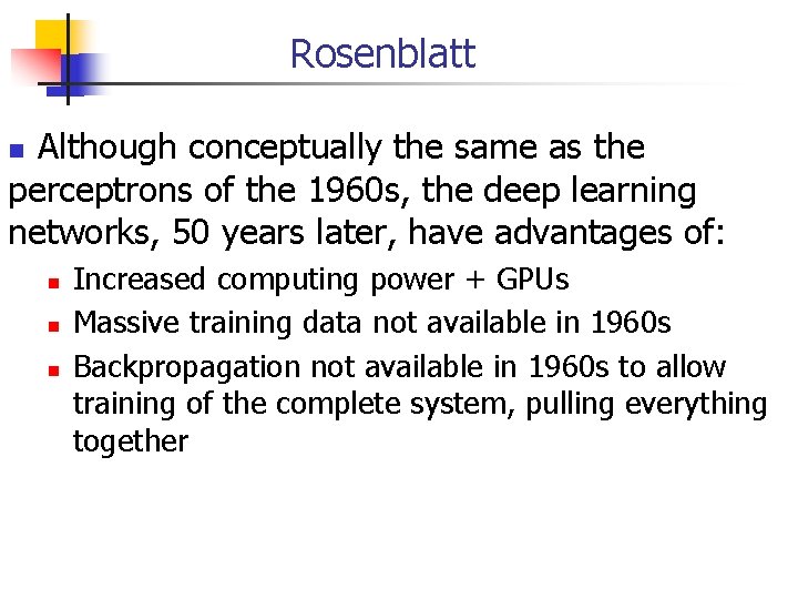 Rosenblatt Although conceptually the same as the perceptrons of the 1960 s, the deep