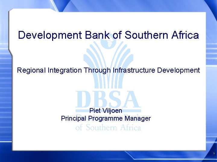 Development Bank of Southern Africa Regional Integration Through Infrastructure Development Piet Viljoen Principal Programme