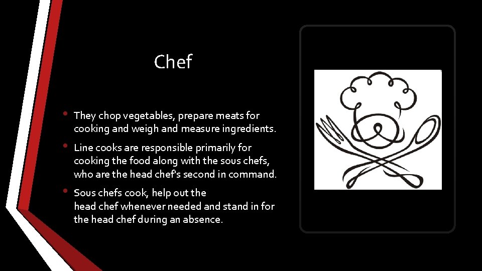 Chef • They chop vegetables, prepare meats for cooking and weigh and measure ingredients.