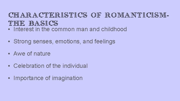Characteristics of Romanticism. The Basics • Interest in the common man and childhood •