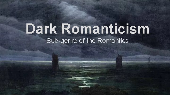 Dark Romanticism Sub-genre of the Romantics 