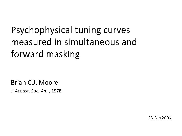 Psychophysical tuning curves measured in simultaneous and forward masking Brian C. J. Moore J.