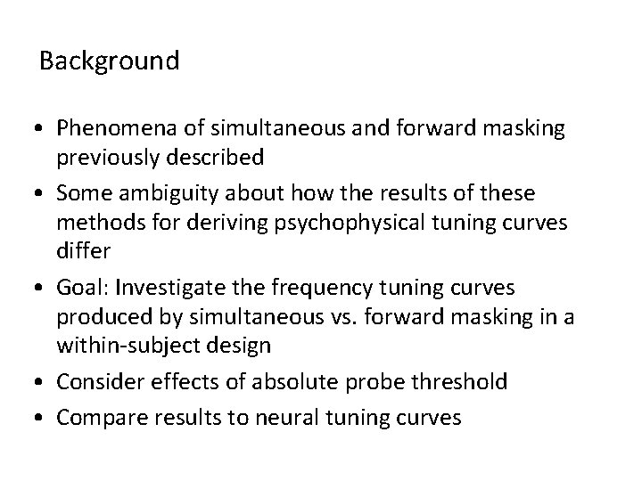 Background • Phenomena of simultaneous and forward masking previously described • Some ambiguity about