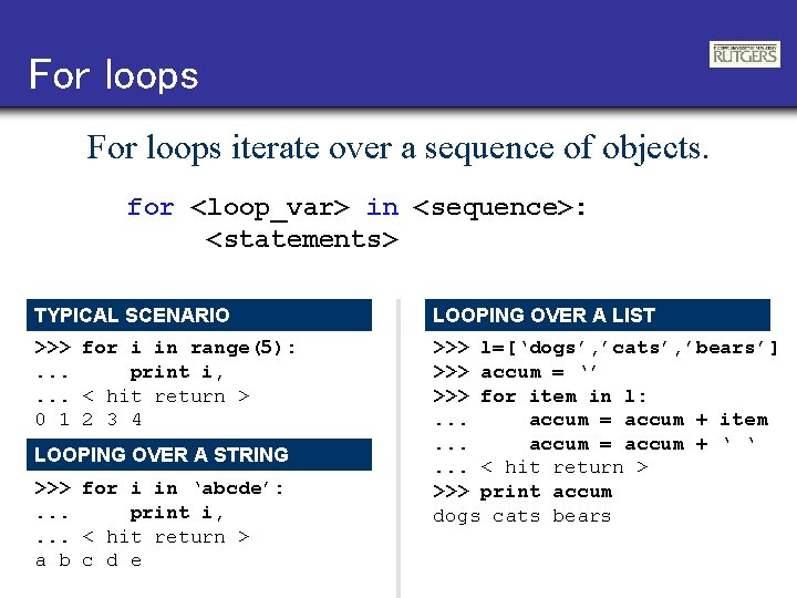 For loops iterate over a sequence of objects. for <loop_var> in <sequence>: <statements> TYPICAL