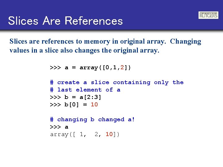Slices Are References Slices are references to memory in original array. Changing values in