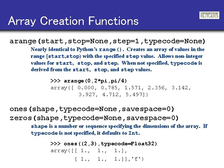 Array Creation Functions arange(start, stop=None, step=1, typecode=None) Nearly identical to Python’s range(). Creates an