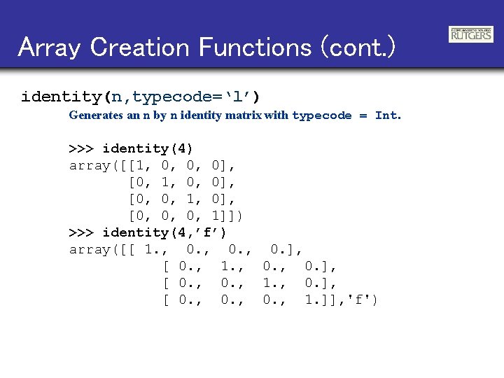 Array Creation Functions (cont. ) identity(n, typecode=‘l’) Generates an n by n identity matrix
