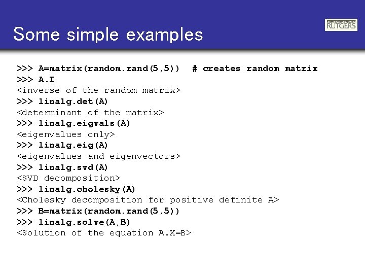 Some simple examples >>> A=matrix(random. rand(5, 5)) # creates random matrix >>> A. I