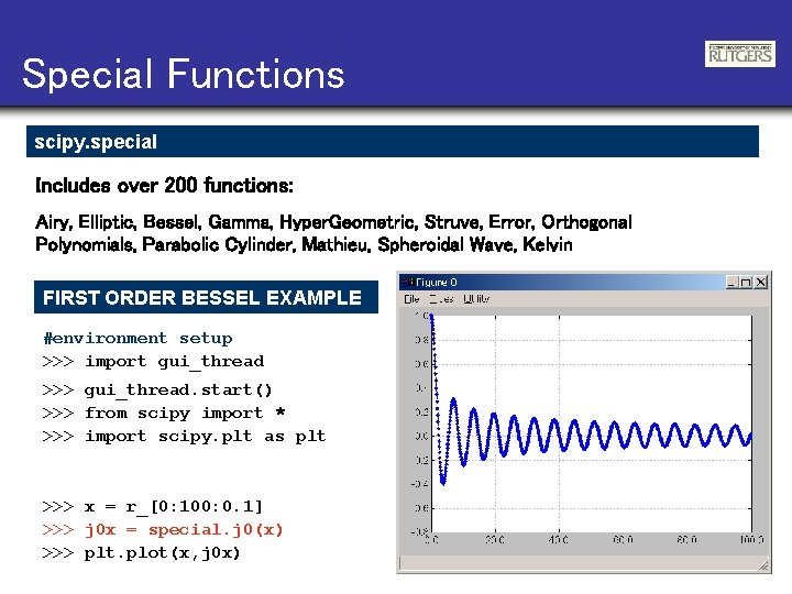 Special Functions scipy. special Includes over 200 functions: Airy, Elliptic, Bessel, Gamma, Hyper. Geometric,