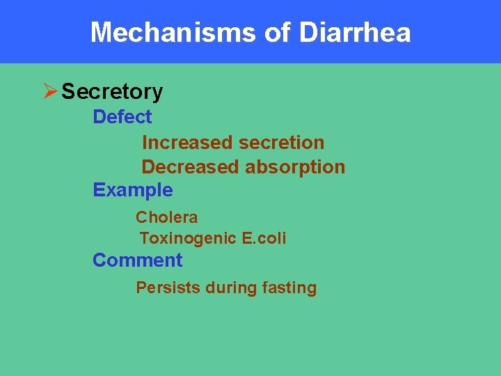 Mechanisms of Diarrhea Ø Secretory Defect Increased secretion Decreased absorption Example Cholera Toxinogenic E.