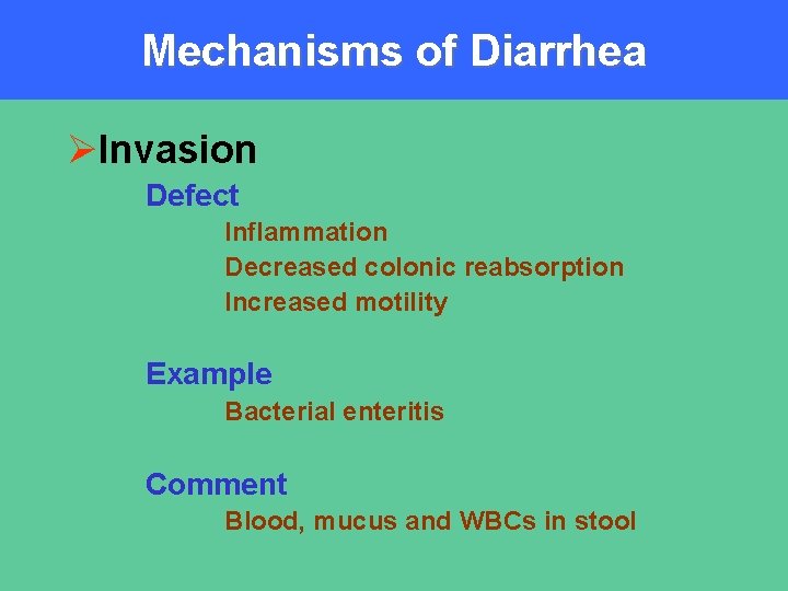 Mechanisms of Diarrhea ØInvasion Defect Inflammation Decreased colonic reabsorption Increased motility Example Bacterial enteritis