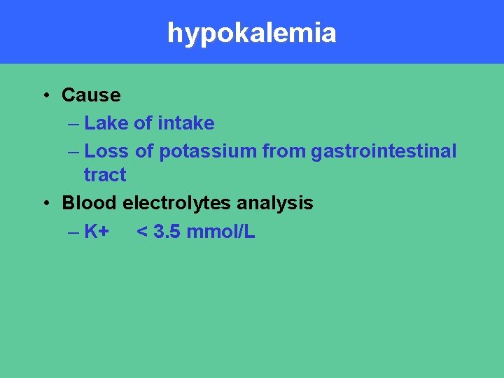 hypokalemia • Cause – Lake of intake – Loss of potassium from gastrointestinal tract
