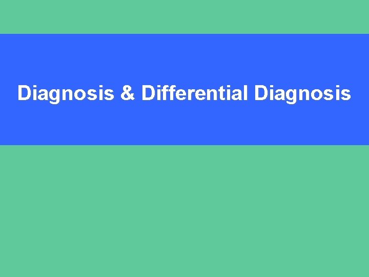 Diagnosis & Differential Diagnosis 